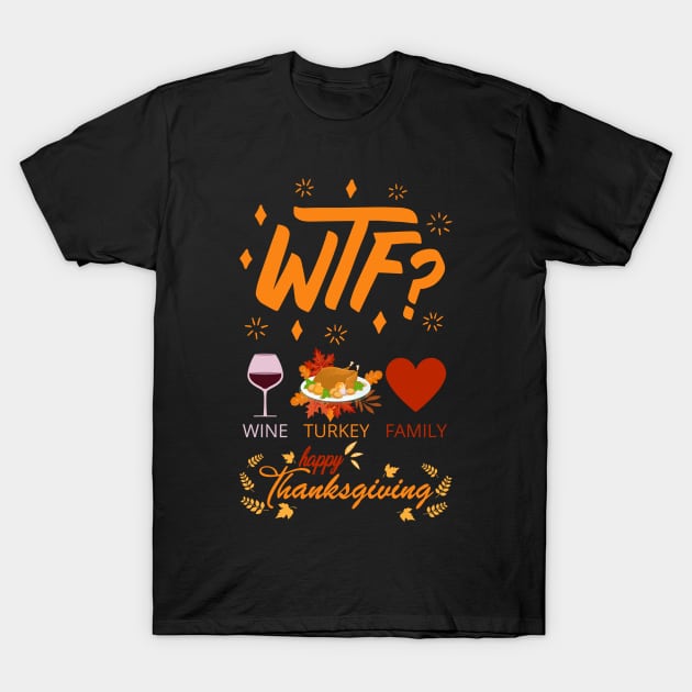 WTF Wine Turkey Family - Funny Thanksgiving Day T-Shirt by Myartstor 